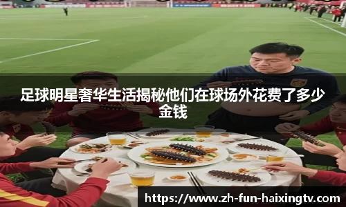 足球明星奢华生活揭秘他们在球场外花费了多少金钱
